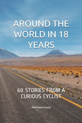 Around the World in 18 Years: 60 stories from a curious cyclist - France, Thomas (Editor), and Blake, Matthew (Foreword by), and Evans, Henry James (Contributions by)
