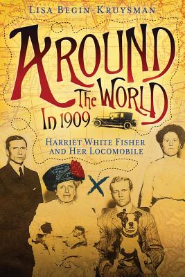 Around the World in 1909 - Harriet White Fisher and Her Locomobile - Begin-Kruysman, Lisa