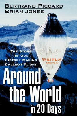 Around the World in 20 Days: The Story of Our History-Making Balloon Flight - Piccard, Bertrand, Dr., and Jones, Brian