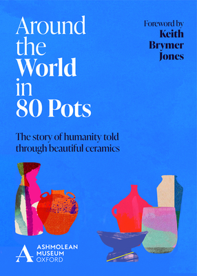 Around the World in 80 Pots: The story of humanity told through beautiful ceramics - Museum, Ashmolean