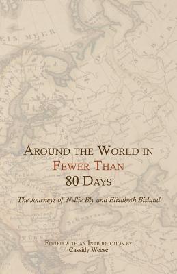 Around the World in Fewer Than 80 Days: The Journeys of Nellie Bly and Elizabeth Bisland - Weese, Cassidy (Editor), and Bly, Nellie, and Bisland, Elizabeth