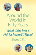 Around the World in Fifty Years: Travel Tales from a Not So Innocent Abroad