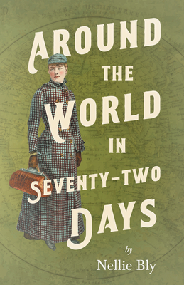 Around the World in Seventy-Two Days - Bly, Nellie, and Willard, Frances E (Contributions by), and Livermore, Mary a (Contributions by)