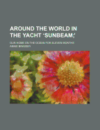 Around the World in the Yacht Sunbeam: Our home on the ocean for eleven months