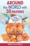 Around the World with 30 Pastries: Easy Home-Style Recipes
