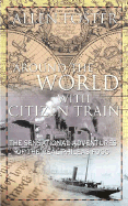 Around the World with Citizen Train: The Sensational Adventures of the Real Phileas Fogg