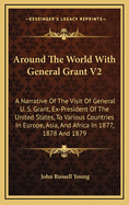 Around the World with General Grant V2: A Narrative of the Visit of General U. S. Grant, Ex-President of the United States, to Various Countries in Europe, Asia, and Africa in 1877, 1878 and 1879