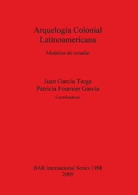 Arquelogia Colonial Latinoamericana - Garcia Targa, Juan (Editor), and Fournier Garcia, Patricia (Editor)