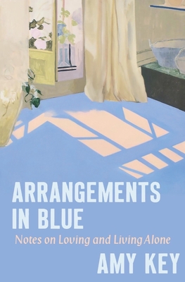 Arrangements in Blue: Notes on Loving and Living Alone - Key, Amy