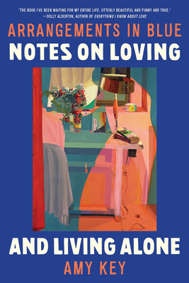 Arrangements in Blue: Notes on Loving and Living Alone - Key, Amy