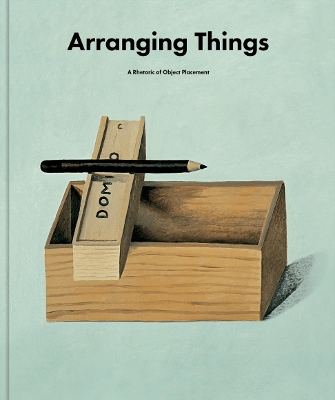 Arranging Things: A Rhetoric of Object Placement - Koren, Leonard