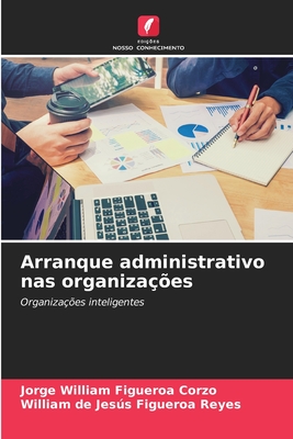 Arranque administrativo nas organiza??es - Figueroa Corzo, Jorge William, and Figueroa Reyes, William de Jess