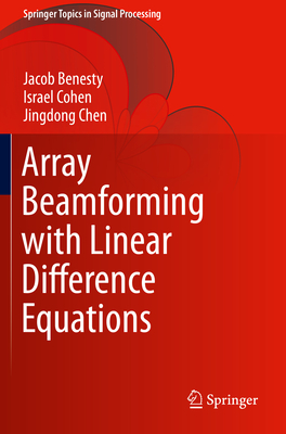 Array Beamforming with Linear Difference Equations - Benesty, Jacob, and Cohen, Israel, and Chen, Jingdong