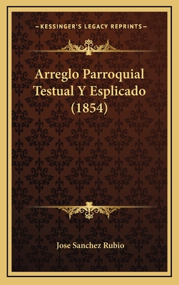 Arreglo Parroquial Testual y Esplicado (1854) - Rubio, Jose Sanchez