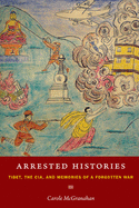 Arrested Histories: Tibet, the CIA, and Memories of a Forgotten War