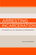 Arresting Incarceration: Pathways Out of Indigenous Imprisonment