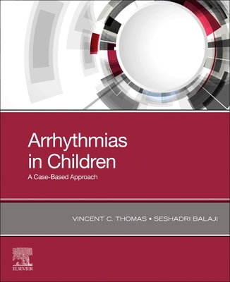 Arrhythmias in Children: A Case-Based Approach - Thomas, Vincent C, MD, Mha, and Balaji, Seshadri, MRCP, PhD