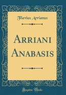 Arriani Anabasis (Classic Reprint)