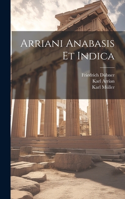 Arriani Anabasis Et Indica - D?bner, Friedrich, and M?ller, Karl, and Pseudo-Callisthenes, Karl