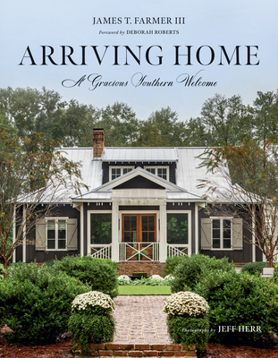 Arriving Home: A Gracious Southern Welcome - Farmer, James T, and Herr, Jeff (Photographer), and Roberts, Deborah (Foreword by)