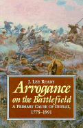 Arrogance on the Battlefield: A Primary Cause of Defeat, 1755-1991