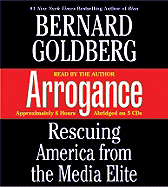 Arrogance: Rescuing America from the Media Elite - Goldberg, Bernard (Read by)