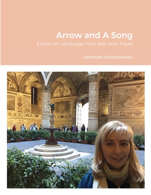 Arrow and A Song: Essays on Language, Fine Arts, and Travel - Subramanian, Ramnath