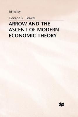 Arrow and the Ascent of Modern Economic Theory - Feiwel, George R. (Editor)