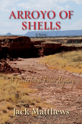 Arroyo of Shells: A Pueblo Tribal Police Mystery - Matthews, Jack