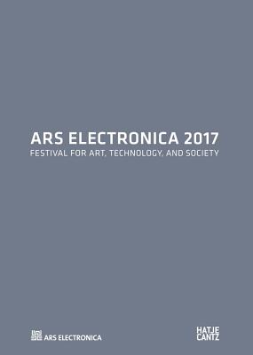 Ars Electronica 2017: Festival for Art, Technology, and Society - Leopoldseder, Hannes (Editor), and Schpf, Christine (Editor), and Stocker, Gerfried (Editor)