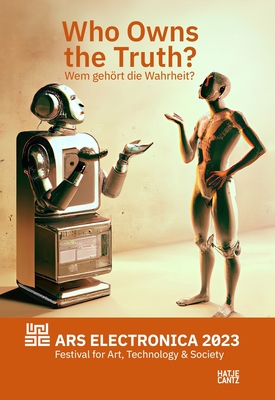 Ars Electronica 2023 Festival for Art, Technology, and Society: Exhibition Catalogue: Who owns the truth? - Jandl, Markus (Editor), and Stocker, Gerfried (Editor)