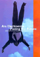 Ars Electronica: Facing the Future: A Survey of Two Decades - Center, Ars Electronica (Editor), and Palmer, Craig T (Editor)