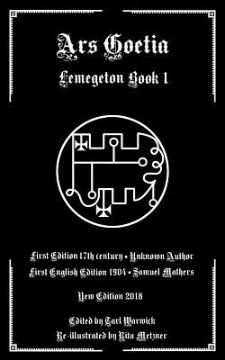 Ars Goetia: Book I of the Lemegeton - Author, Unknown, and Mathers, Samuel MacGregor (Translated by), and Warwick, Tarl (Editor)
