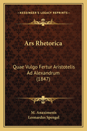 Ars Rhetorica: Quae Vulgo Fertur Aristotelis Ad Alexandrum (1847)