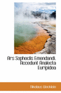 Ars Sophoclis Emendandi. Accedunt Analecta Euripidea