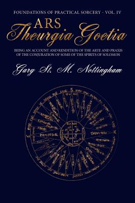 Ars Theurgia Goetia: Being an Account of the Arte and Praxis of the Conjuration of some of the Spirits of Solomon - Nottingham, Gary St Michael