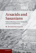 Arsacids and Sasanians: Political Ideology in Post-Hellenistic and Late Antique Persia