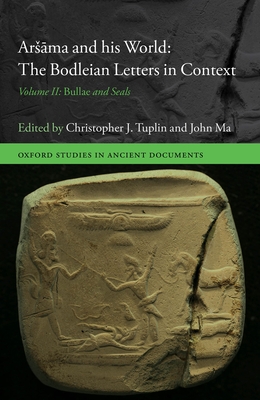 Arsama and his World: The Bodleian Letters in Context: Volume II: Bullae and Seals - Tuplin, Christopher J. (Editor), and Ma, John (Editor)