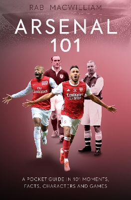 Arsenal 101: A Pocket Guide in 101 Moments, Facts, Characters and Games - MacWilliam, Rab