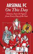 Arsenal on This Day: History, Facts and Figures from Every Day of the Year