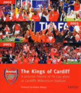 Arsenal, The Kings of Cardiff: A Pictorial History of Millennium Stadium Glory