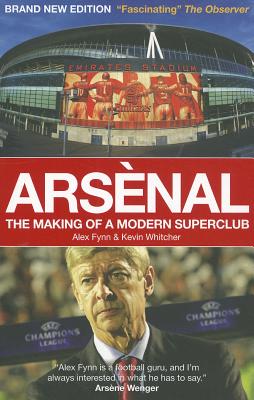 Arsenal: The Making of a Modern Superclub - Whitcher, Kevin, and Fynn, Alex