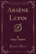 Arsene Lupin (Classic Reprint)