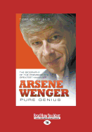 Arsene Wenger: Pure Genius: The Biography of the Premiership's Greatest Manager
