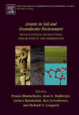 Arsenic in Soil and Groundwater Environment: Biogeochemical Interactions, Health Effects and Remediation Volume 9 - Bhattacharya, Prosun (Editor), and Mukherjee, Arun B B (Editor), and Bundschuh, Jochen (Editor)