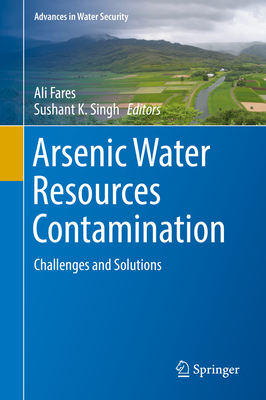 Arsenic Water Resources Contamination: Challenges and Solutions - Fares, Ali (Editor), and Singh, Sushant K. (Editor)