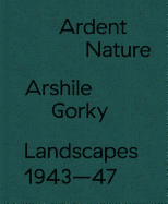 Arshile Gorky Landscapes - Ardent Nature. Landscapes 1943-47