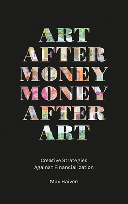 Art after Money, Money after Art - Haiven, Max