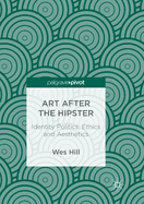 Art After the Hipster: Identity Politics, Ethics and Aesthetics