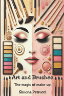 Art and Brushes - The Magic of Makeup: Complete Guide to Makeup: Techniques, Secrets and Tips for Perfect Makeup. Complete guide to professional makeup techniques and tools. All the information on make-up, mascara, eye shadow, lipstick, blush, ecc.